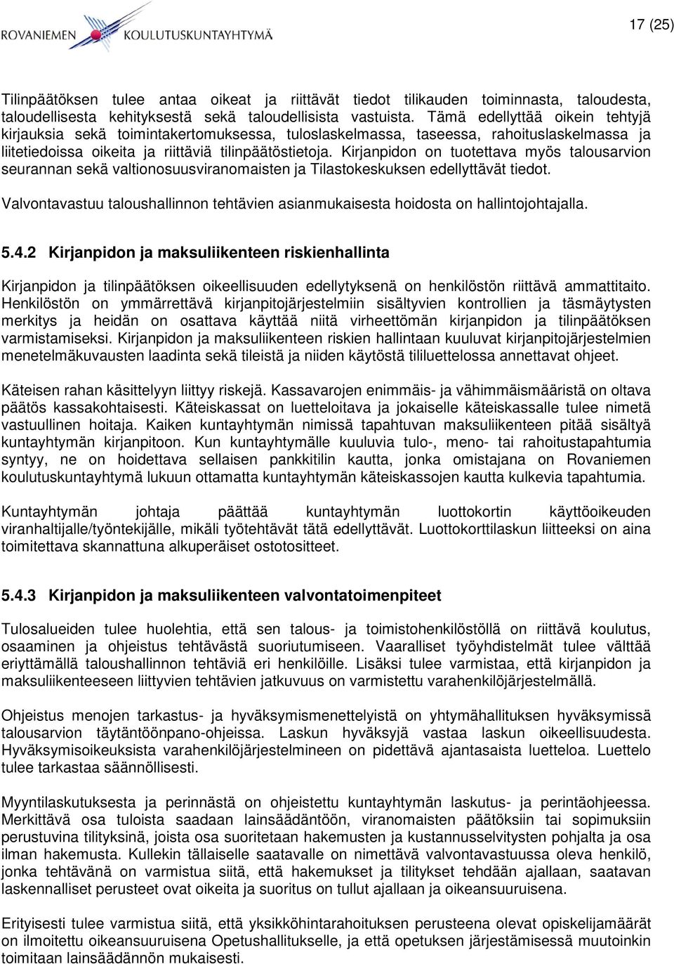 Kirjanpidon on tuotettava myös talousarvion seurannan sekä valtionosuusviranomaisten ja Tilastokeskuksen edellyttävät tiedot.