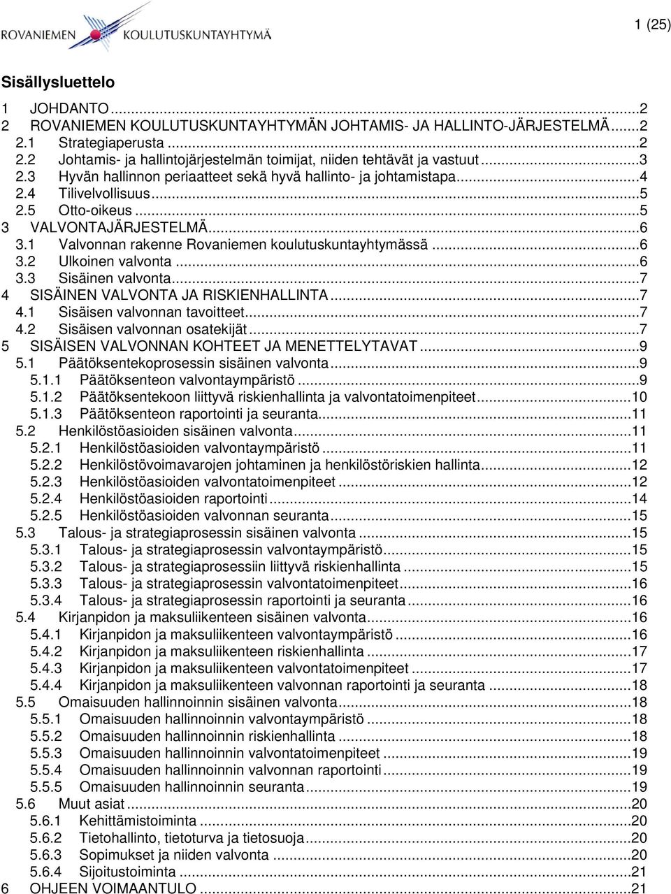 1 Valvonnan rakenne Rovaniemen koulutuskuntayhtymässä... 6 3.2 Ulkoinen valvonta... 6 3.3 Sisäinen valvonta... 7 4 SISÄINEN VALVONTA JA RISKIENHALLINTA... 7 4.1 Sisäisen valvonnan tavoitteet... 7 4.2 Sisäisen valvonnan osatekijät.