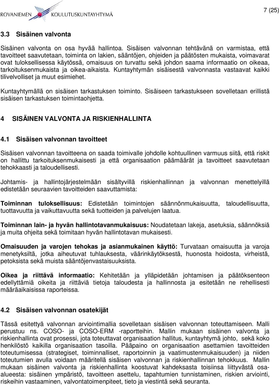 sekä johdon saama informaatio on oikeaa, tarkoituksenmukaista ja oikea-aikaista. Kuntayhtymän sisäisestä valvonnasta vastaavat kaikki tilivelvolliset ja muut esimiehet.
