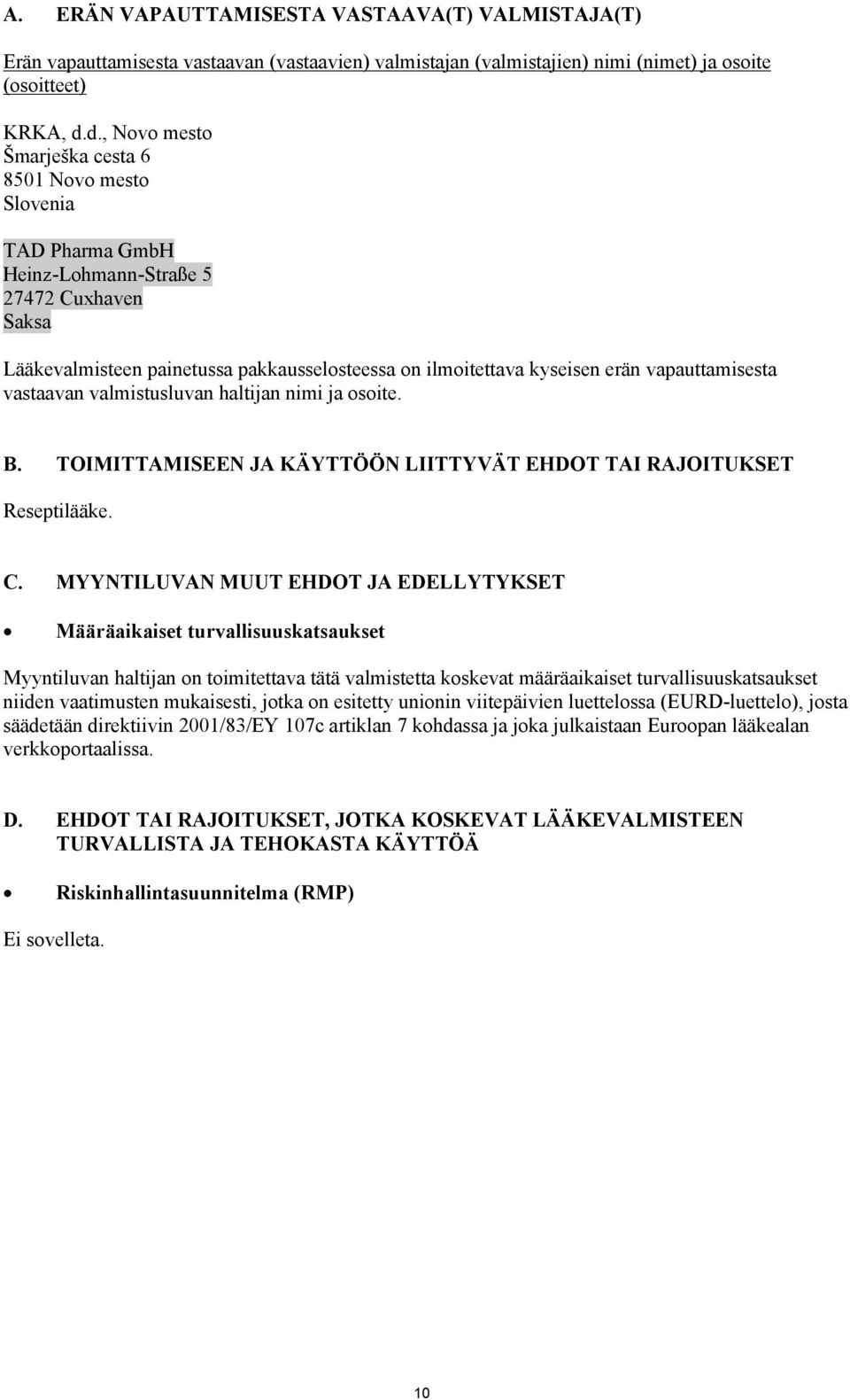 vapauttamisesta vastaavan valmistusluvan haltijan nimi ja osoite. B. TOIMITTAMISEEN JA KÄYTTÖÖN LIITTYVÄT EHDOT TAI RAJOITUKSET Reseptilääke. C.