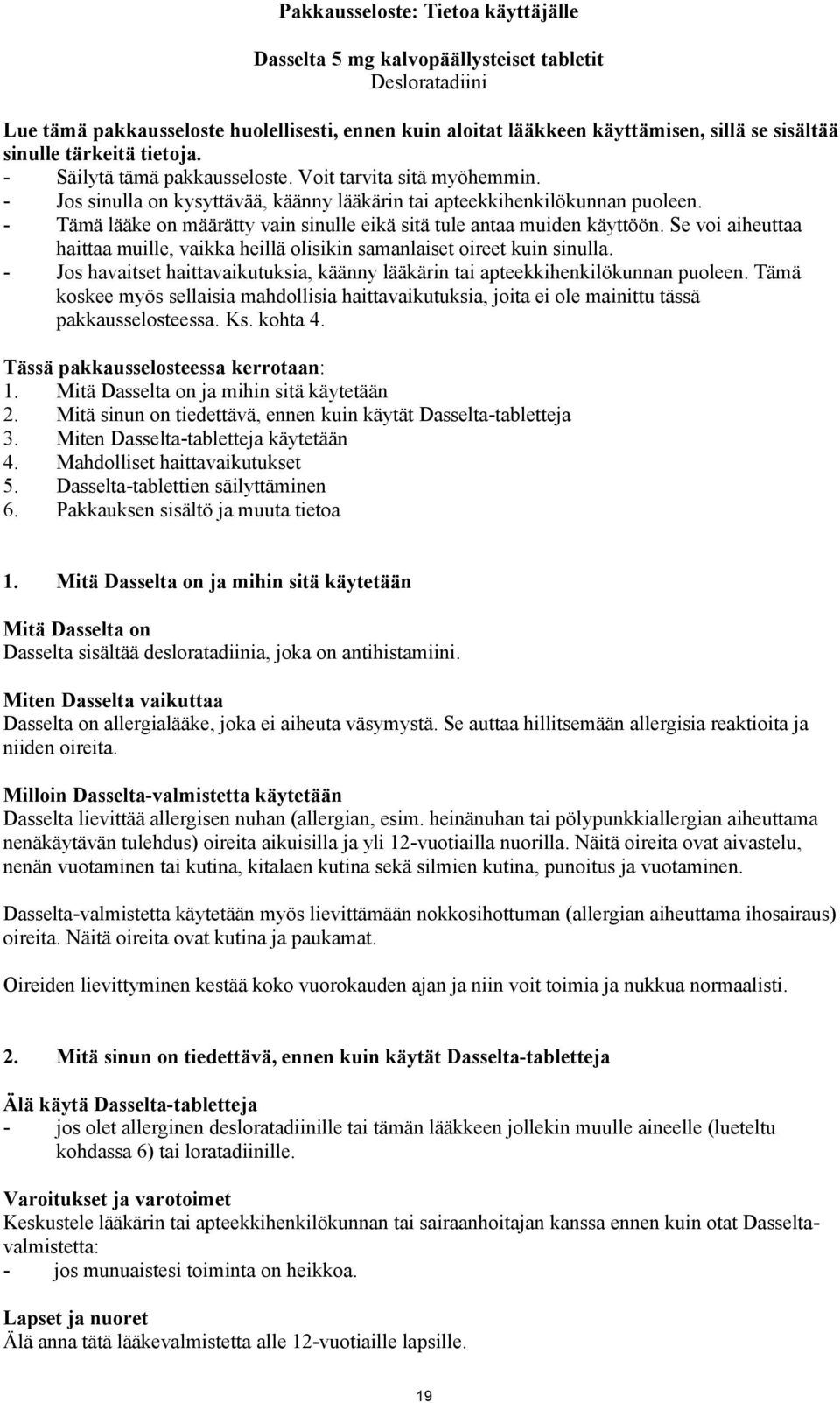 - Tämä lääke on määrätty vain sinulle eikä sitä tule antaa muiden käyttöön. Se voi aiheuttaa haittaa muille, vaikka heillä olisikin samanlaiset oireet kuin sinulla.