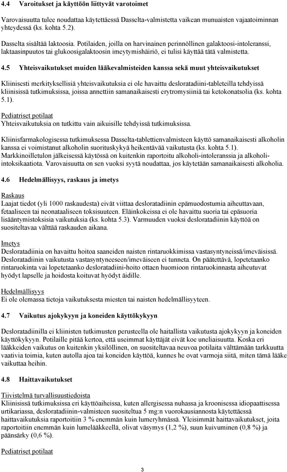 5 Yhteisvaikutukset muiden lääkevalmisteiden kanssa sekä muut yhteisvaikutukset Kliinisesti merkityksellisiä yhteisvaikutuksia ei ole havaittu desloratadiini-tableteilla tehdyissä kliinisissä