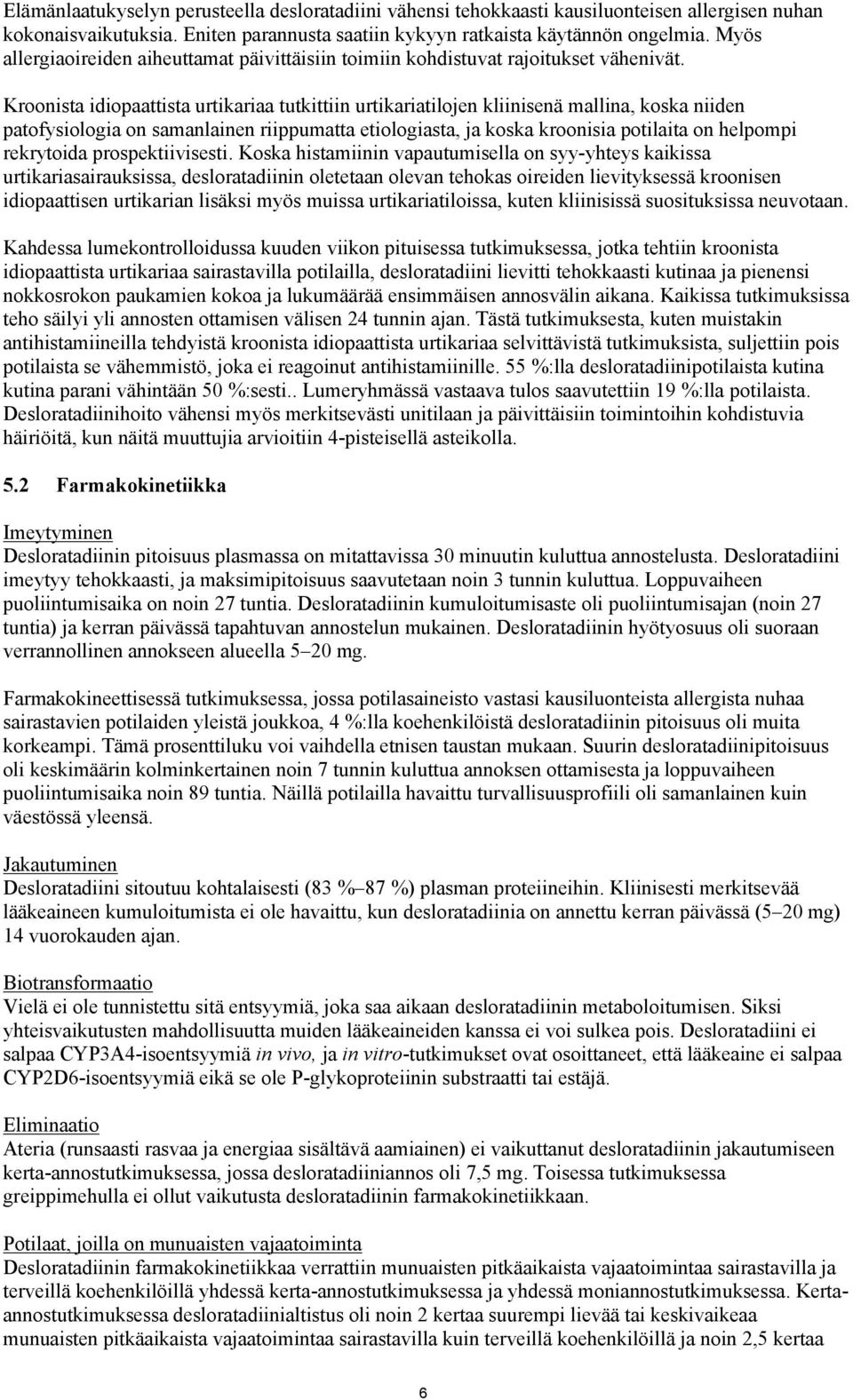 Kroonista idiopaattista urtikariaa tutkittiin urtikariatilojen kliinisenä mallina, koska niiden patofysiologia on samanlainen riippumatta etiologiasta, ja koska kroonisia potilaita on helpompi