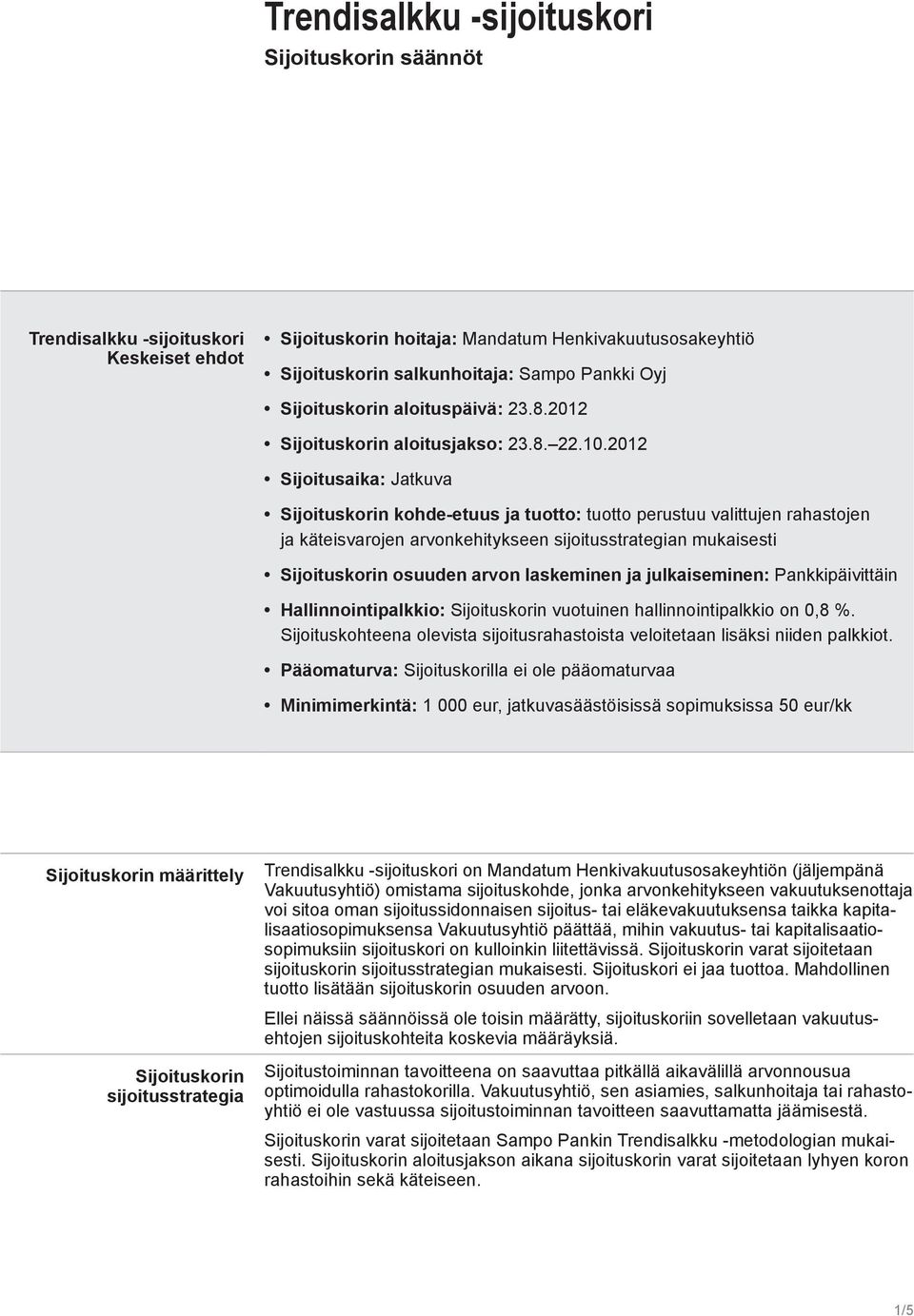 Pankkipäivittäin Hallinnointipalkkio: vuotuinen hallinnointipalkkio on 0,8 %. Sijoituskohteena olevista sijoitusrahastoista veloitetaan lisäksi niiden palkkiot.