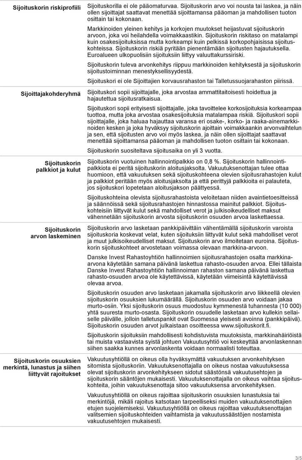 Markkinoiden yleinen kehitys ja korkojen muutokset heijastuvat sijoituskorin arvoon, joka voi heilahdella voimakkaastikin.