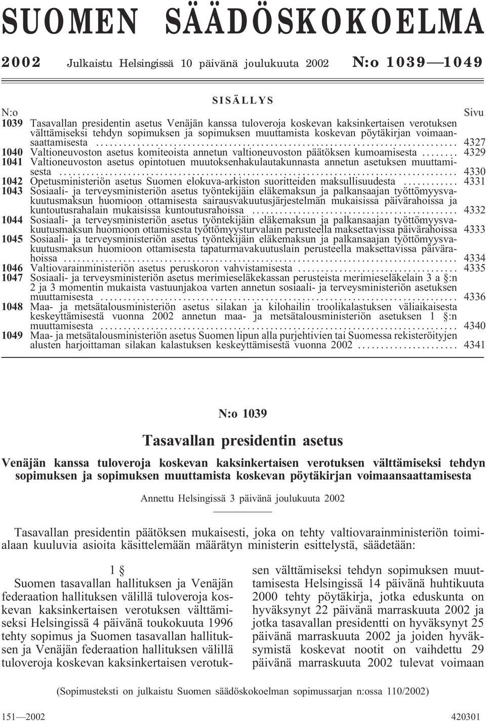 .. 4329 1041 Valtioneuoston asetus opintotuen muutoksenhakulautakunnasta annetun asetuksen muuttamisesta... 4330 1042 Opetusministeriön asetus Suomen elokua-arkiston suoritteiden maksullisuudesta.