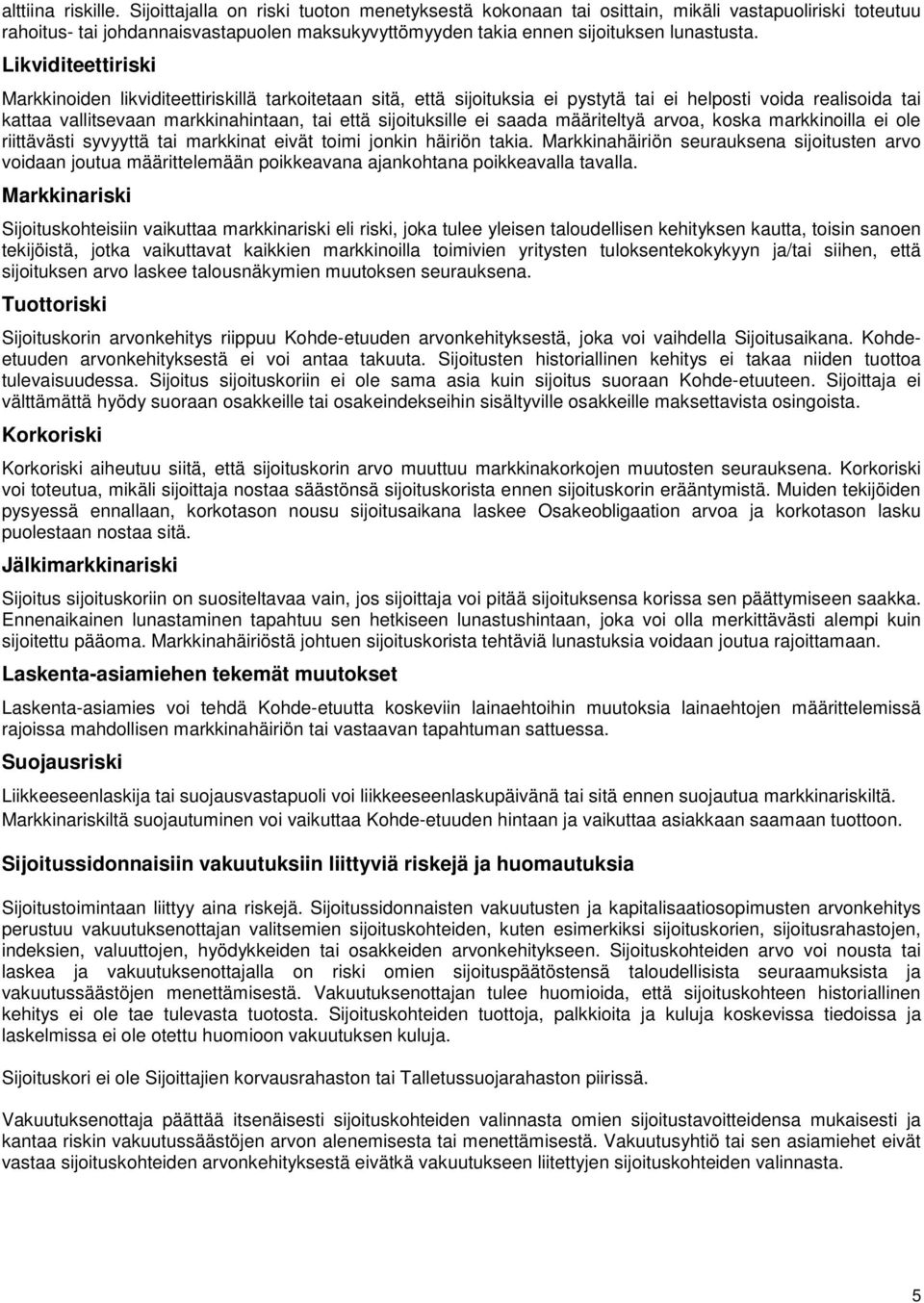 Likviditeettiriski Markkinoiden likviditeettiriskillä tarkoitetaan sitä, että sijoituksia ei pystytä tai ei helposti voida realisoida tai kattaa vallitsevaan markkinahintaan, tai että sijoituksille