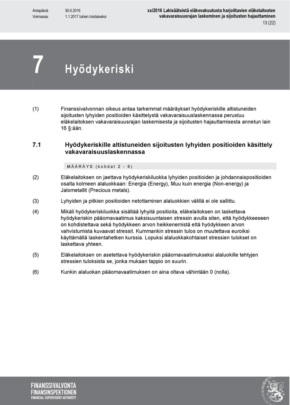 1 Hyödykeriskille altistuneiden sijoitusten lyhyiden positioiden käsittely vakavaraisuuslaskennassa M Ä Ä R Ä Y S ( k o h d a t 2-6) (2) Eläkelaitoksen on jaettava hyödykeriskiluokka lyhyiden