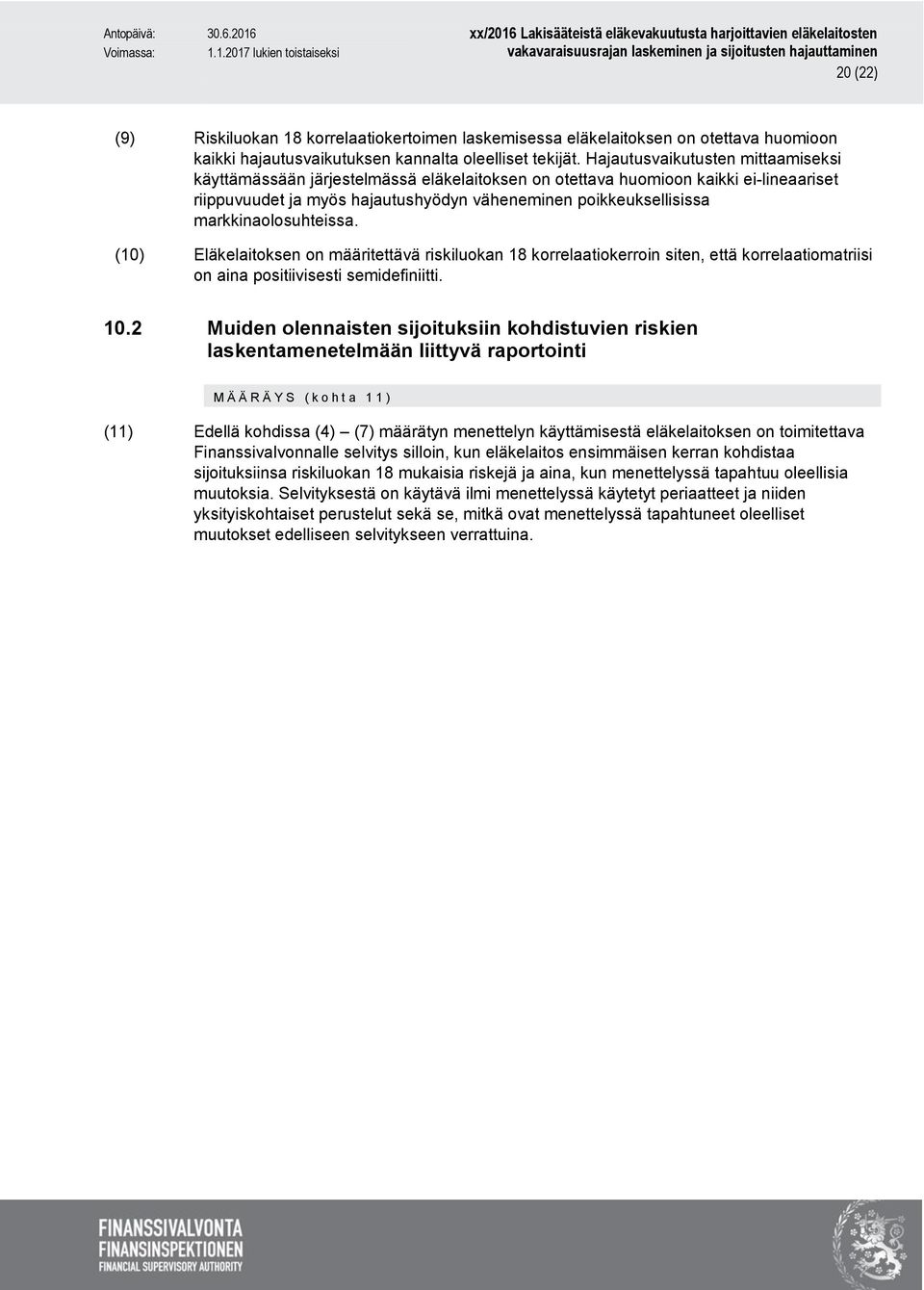 markkinaolosuhteissa. (10) Eläkelaitoksen on määritettävä riskiluokan 18 korrelaatiokerroin siten, että korrelaatiomatriisi on aina positiivisesti semidefiniitti. 10.