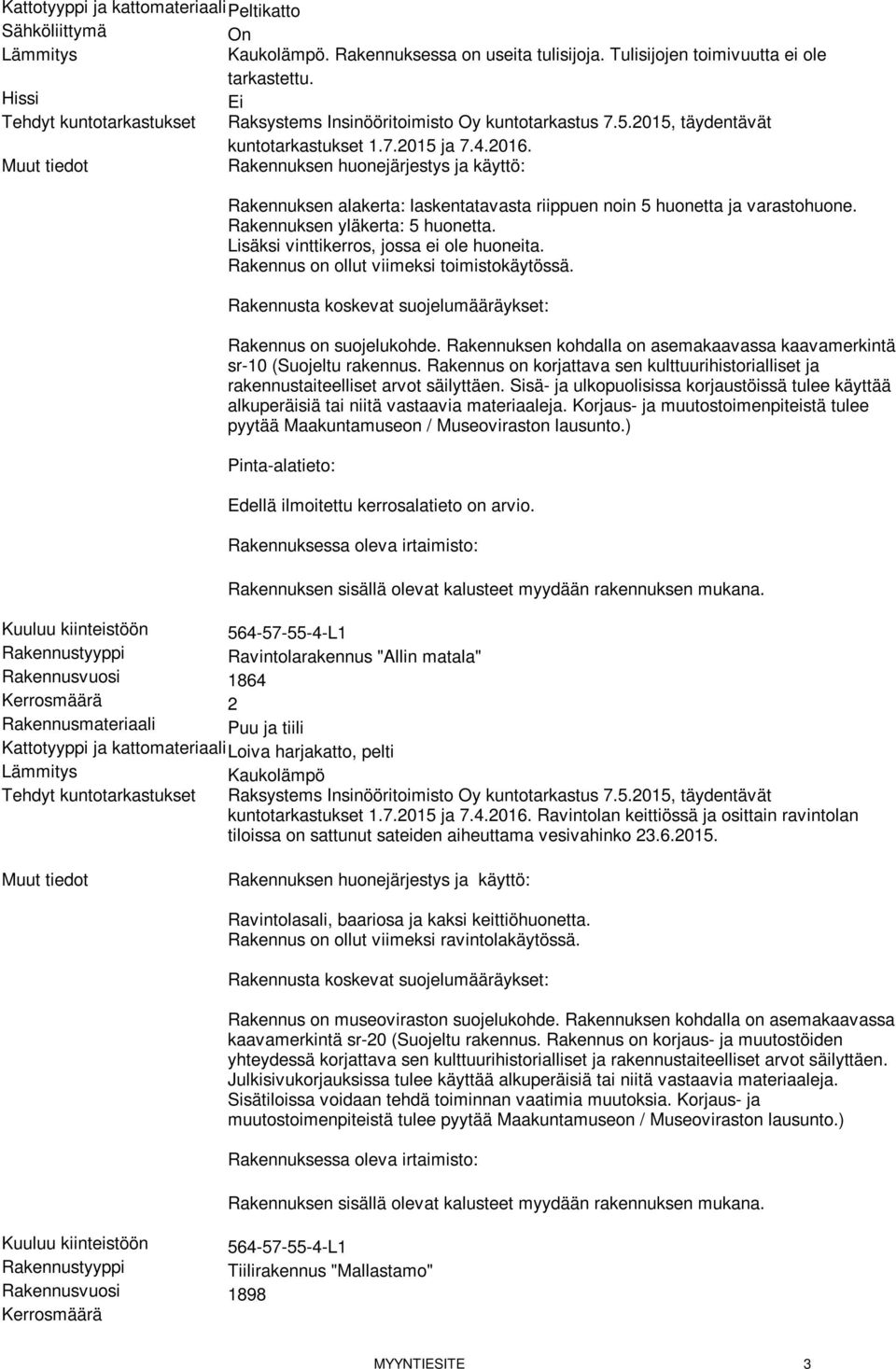 Rakennuksen huonejärjestys ja käyttö: Rakennuksen alakerta: laskentatavasta riippuen noin 5 huonetta ja varastohuone. Rakennuksen yläkerta: 5 huonetta. Lisäksi vinttikerros, jossa ei ole huoneita.