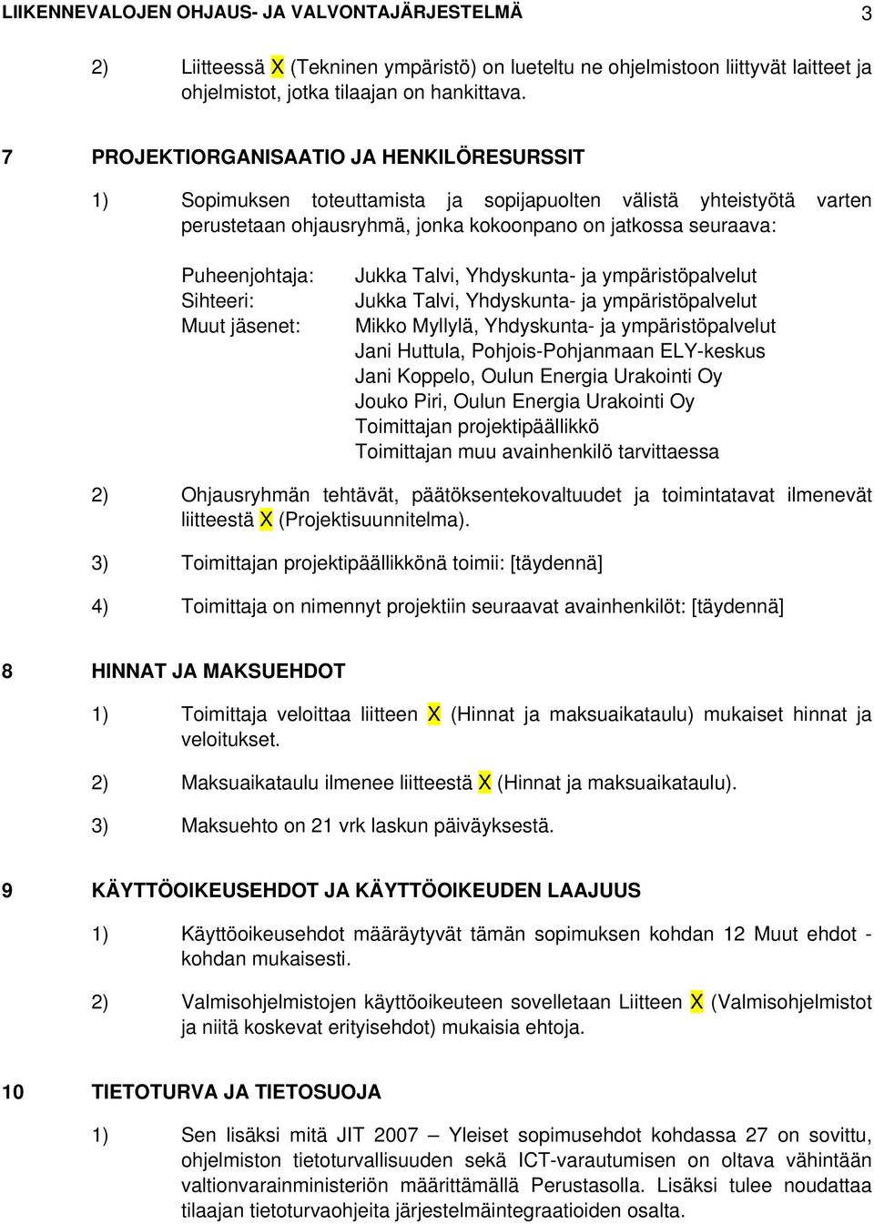 Sihteeri: Muut jäsenet: Jukka Talvi, Yhdyskunta- ja ympäristöpalvelut Jukka Talvi, Yhdyskunta- ja ympäristöpalvelut Mikko Myllylä, Yhdyskunta- ja ympäristöpalvelut Jani Huttula, Pohjois-Pohjanmaan