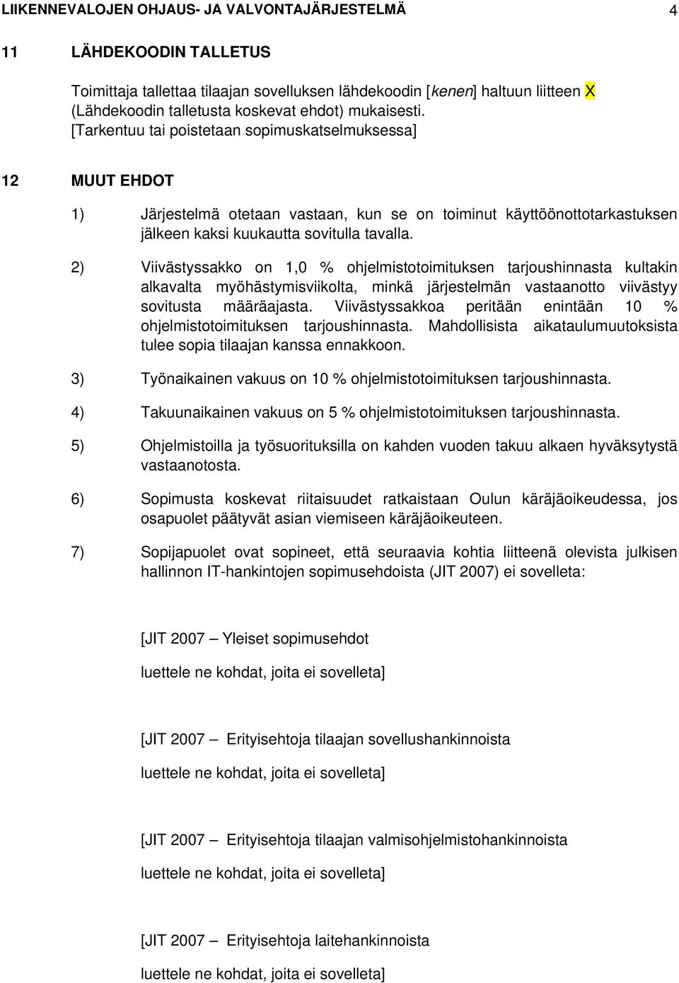 2) Viivästyssakko on 1,0 % ohjelmistotoimituksen tarjoushinnasta kultakin alkavalta myöhästymisviikolta, minkä järjestelmän vastaanotto viivästyy sovitusta määräajasta.