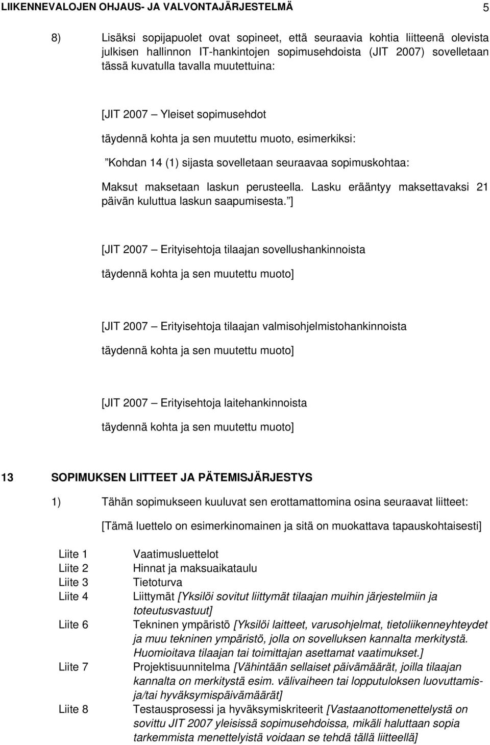 maksetaan laskun perusteella. Lasku erääntyy maksettavaksi 21 päivän kuluttua laskun saapumisesta.