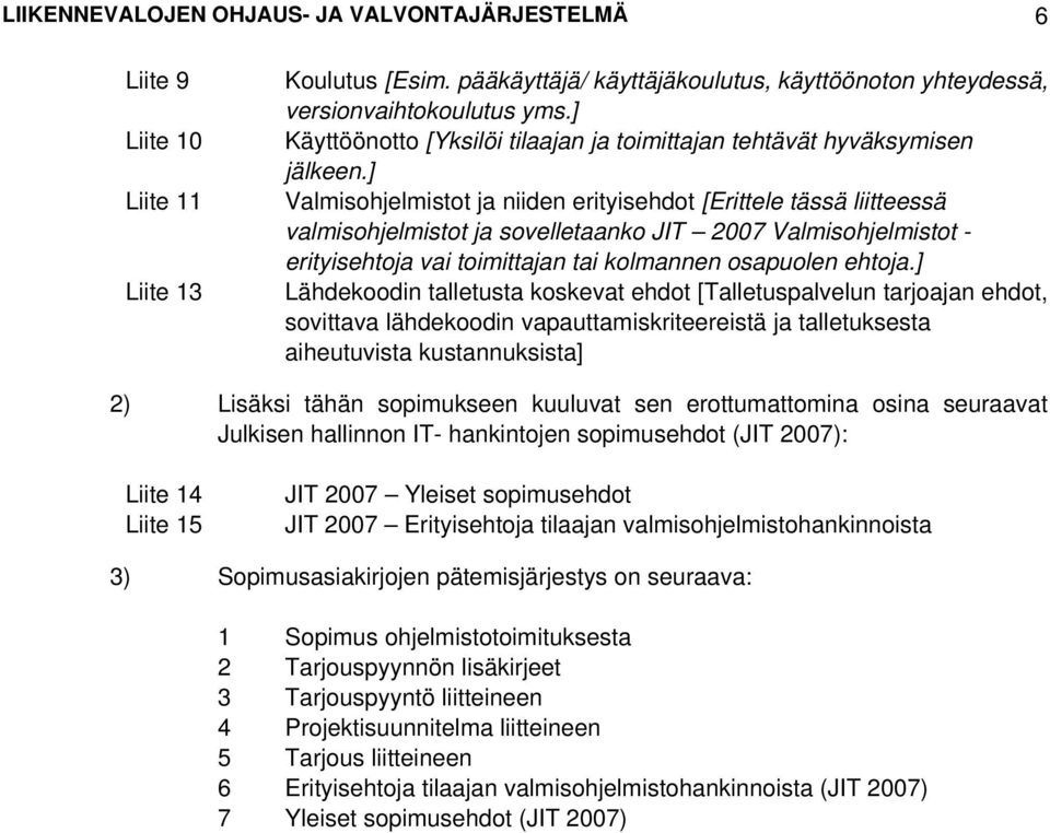 ] Valmisohjelmistot ja niiden erityisehdot [Erittele tässä liitteessä valmisohjelmistot ja sovelletaanko JIT 2007 Valmisohjelmistot - erityisehtoja vai toimittajan tai kolmannen osapuolen ehtoja.