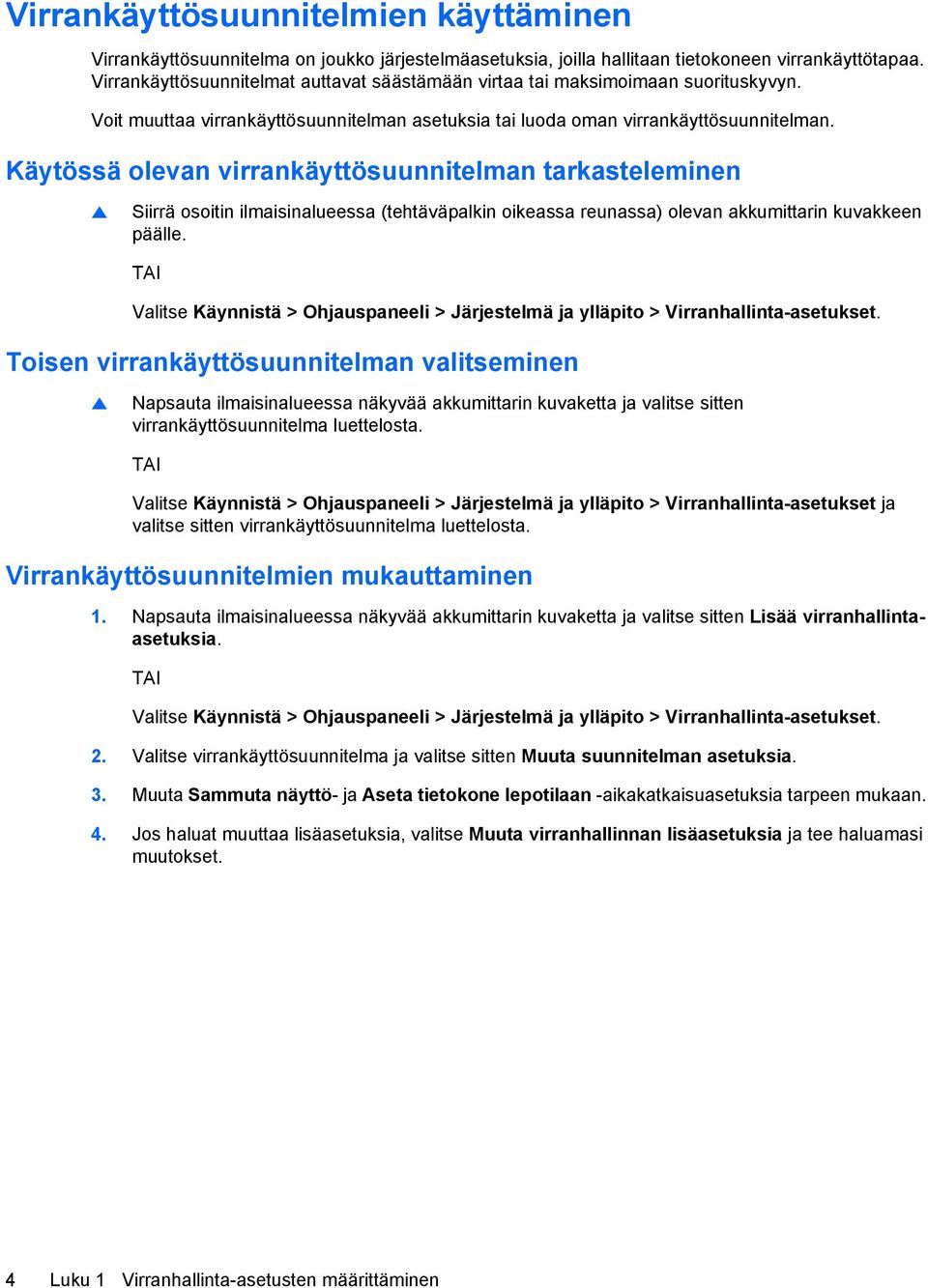 Käytössä olevan virrankäyttösuunnitelman tarkasteleminen Siirrä osoitin ilmaisinalueessa (tehtäväpalkin oikeassa reunassa) olevan akkumittarin kuvakkeen päälle.