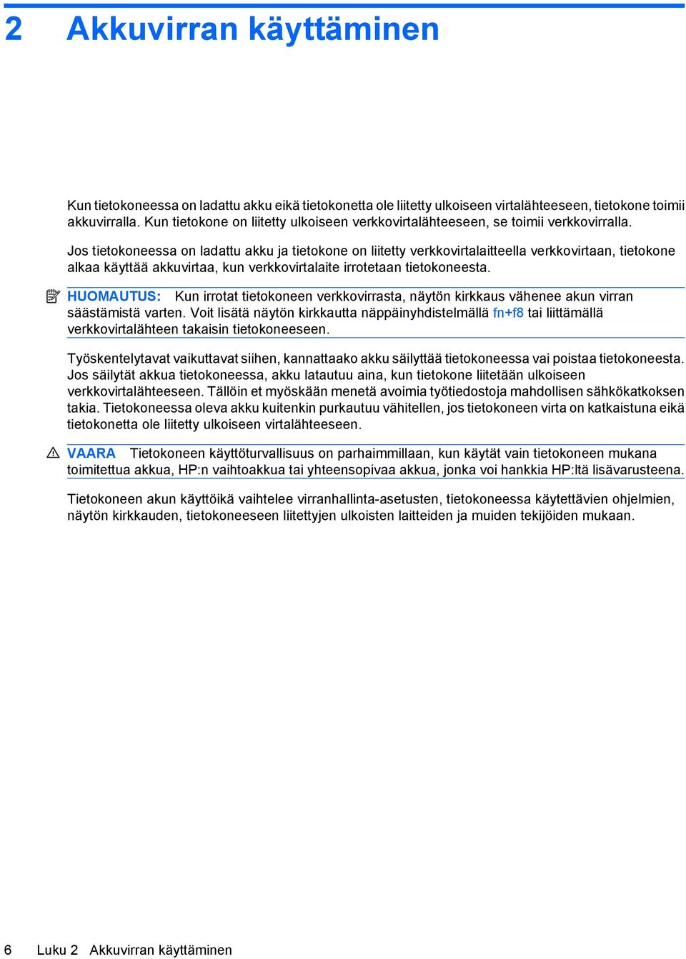 Jos tietokoneessa on ladattu akku ja tietokone on liitetty verkkovirtalaitteella verkkovirtaan, tietokone alkaa käyttää akkuvirtaa, kun verkkovirtalaite irrotetaan tietokoneesta.