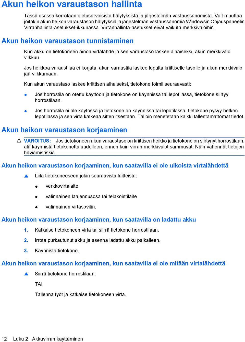 Virranhallinta-asetukset eivät vaikuta merkkivaloihin. Akun heikon varaustason tunnistaminen Kun akku on tietokoneen ainoa virtalähde ja sen varaustaso laskee alhaiseksi, akun merkkivalo vilkkuu.