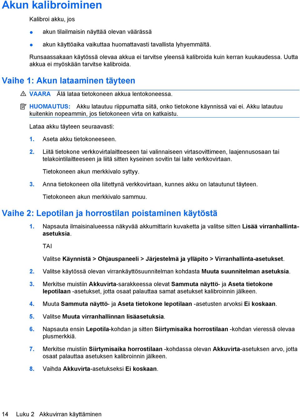 Vaihe 1: Akun lataaminen täyteen VAARA Älä lataa tietokoneen akkua lentokoneessa. HUOMAUTUS: Akku latautuu riippumatta siitä, onko tietokone käynnissä vai ei.