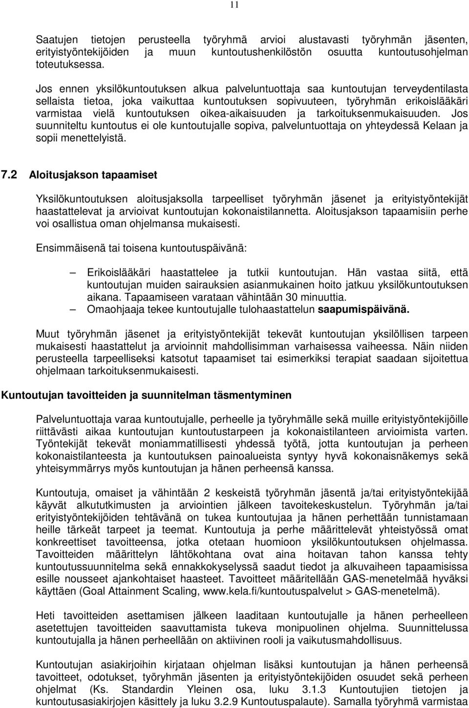 oikea-aikaisuuden ja tarkoituksenmukaisuuden. Jos suunniteltu kuntoutus ei ole kuntoutujalle sopiva, palveluntuottaja on yhteydessä Kelaan ja sopii menettelyistä. 7.