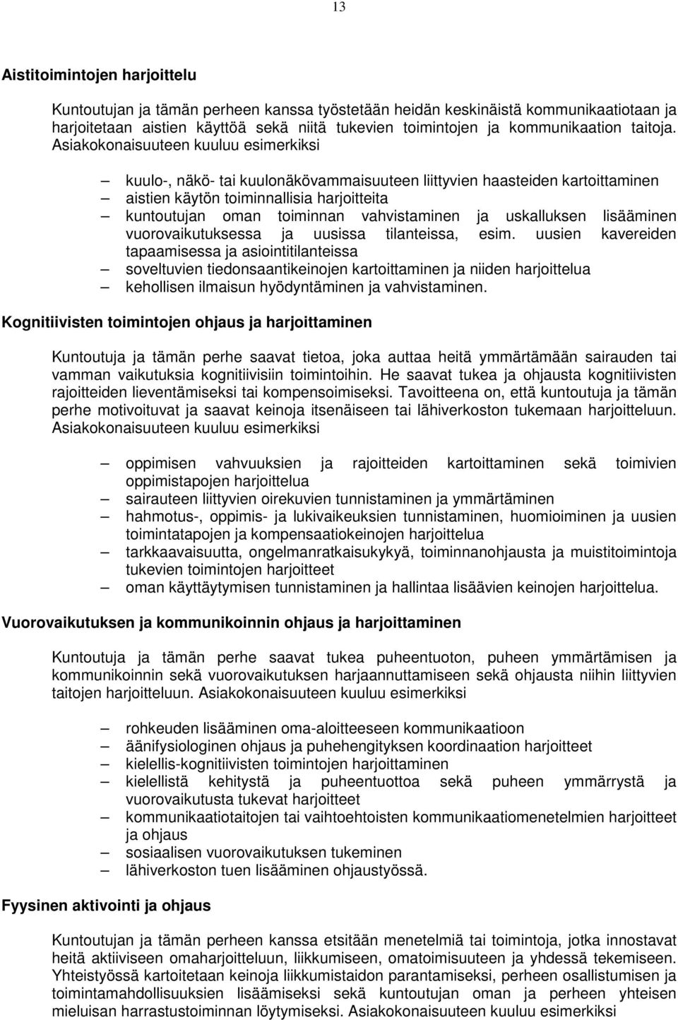 Asiakokonaisuuteen kuuluu esimerkiksi kuulo-, näkö- tai kuulonäkövammaisuuteen liittyvien haasteiden kartoittaminen aistien käytön toiminnallisia harjoitteita kuntoutujan oman toiminnan vahvistaminen