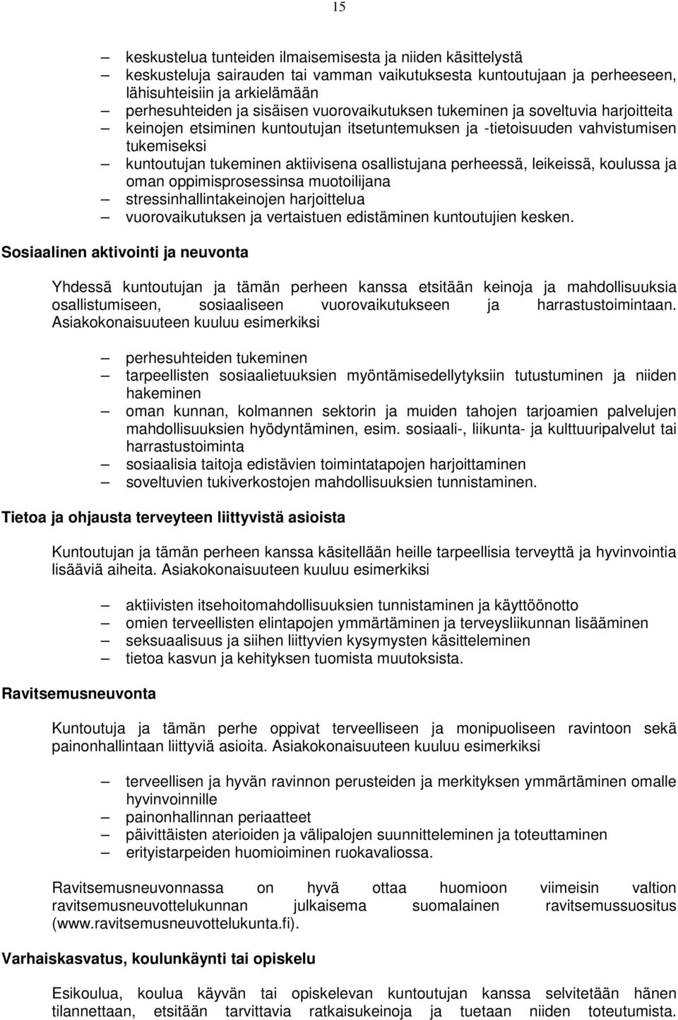 perheessä, leikeissä, koulussa ja oman oppimisprosessinsa muotoilijana stressinhallintakeinojen harjoittelua vuorovaikutuksen ja vertaistuen edistäminen kuntoutujien kesken.