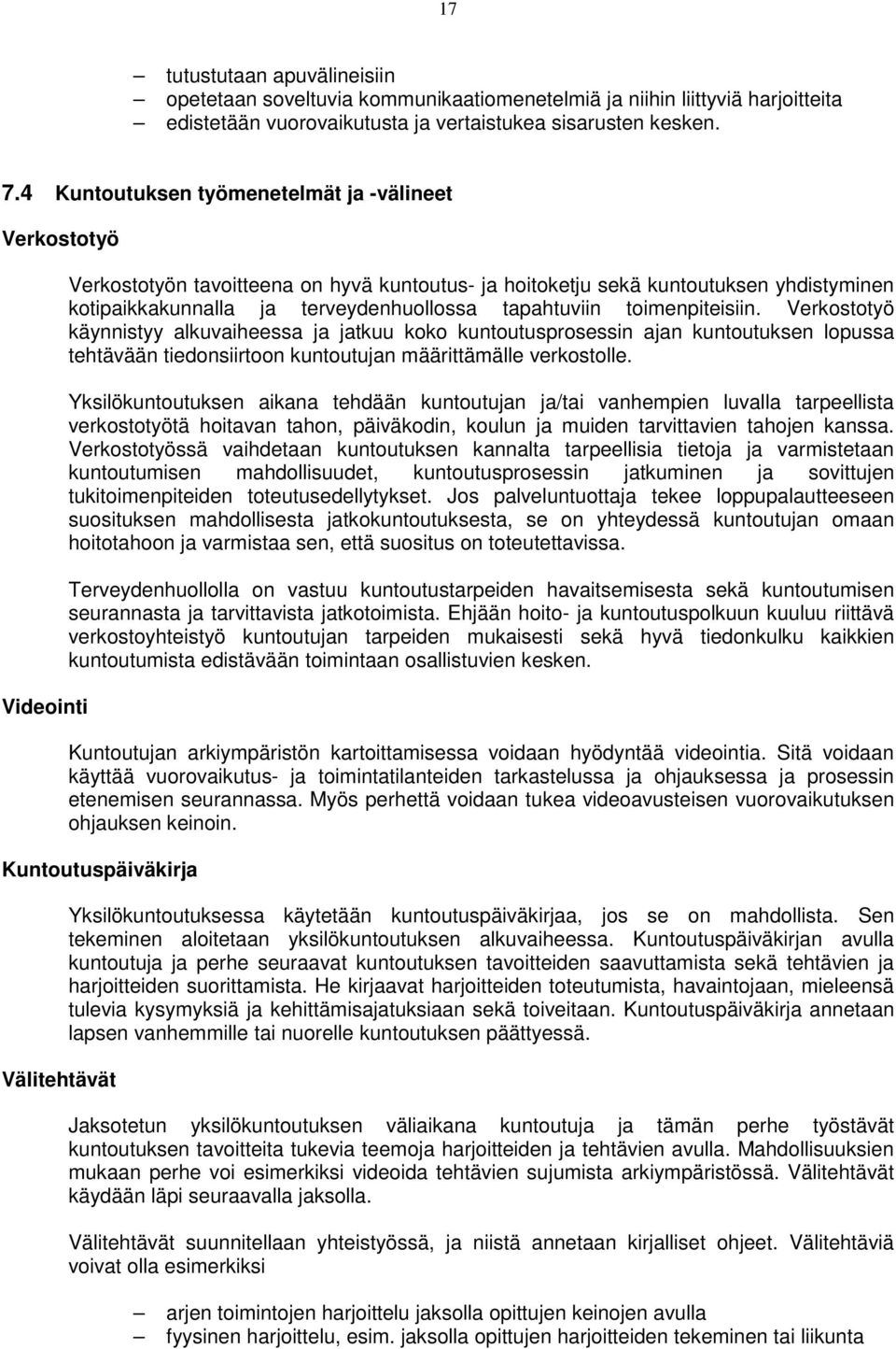 tapahtuviin toimenpiteisiin. Verkostotyö käynnistyy alkuvaiheessa ja jatkuu koko kuntoutusprosessin ajan kuntoutuksen lopussa tehtävään tiedonsiirtoon kuntoutujan määrittämälle verkostolle.