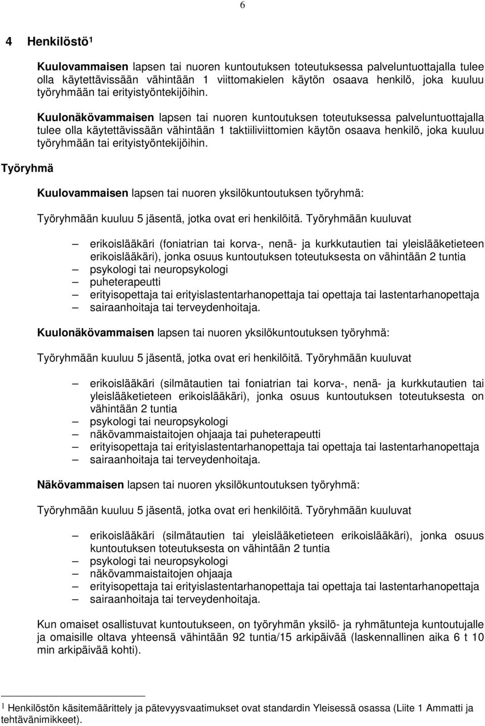 Kuulonäkövammaisen lapsen tai nuoren kuntoutuksen toteutuksessa palveluntuottajalla tulee olla käytettävissään vähintään 1 taktiiliviittomien käytön osaava henkilö, joka kuuluu  Kuulovammaisen lapsen