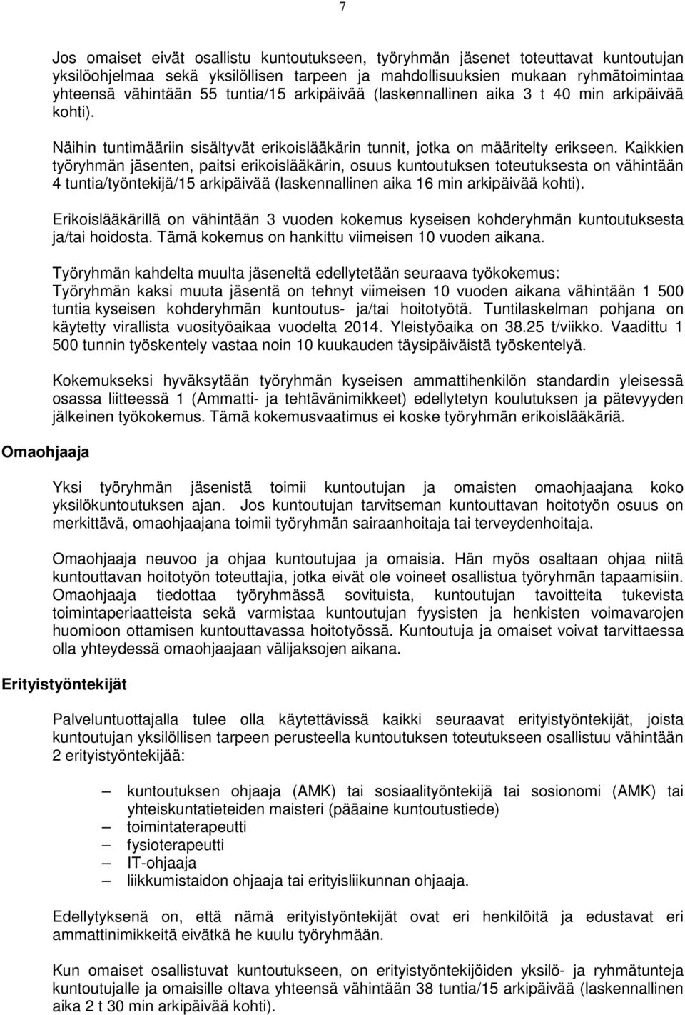 Kaikkien työryhmän jäsenten, paitsi erikoislääkärin, osuus kuntoutuksen toteutuksesta on vähintään 4 tuntia/työntekijä/15 arkipäivää (laskennallinen aika 16 min arkipäivää kohti).