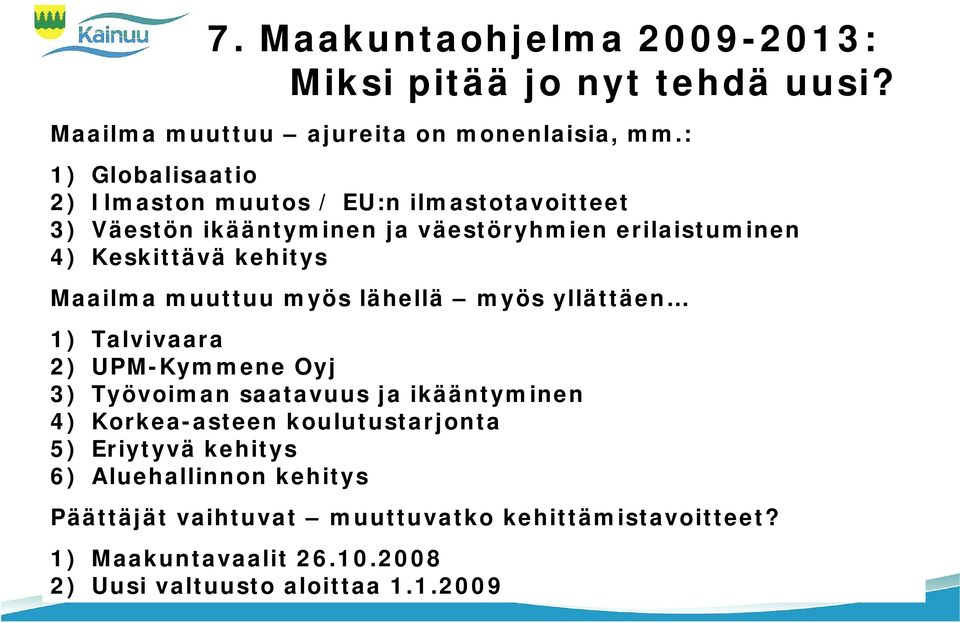 kehitys Maailma muuttuu myös lähellä myös yllättäen 1) Talvivaara 2) UPM-Kymmene Oyj 3) Työvoiman saatavuus ja ikääntyminen 4)