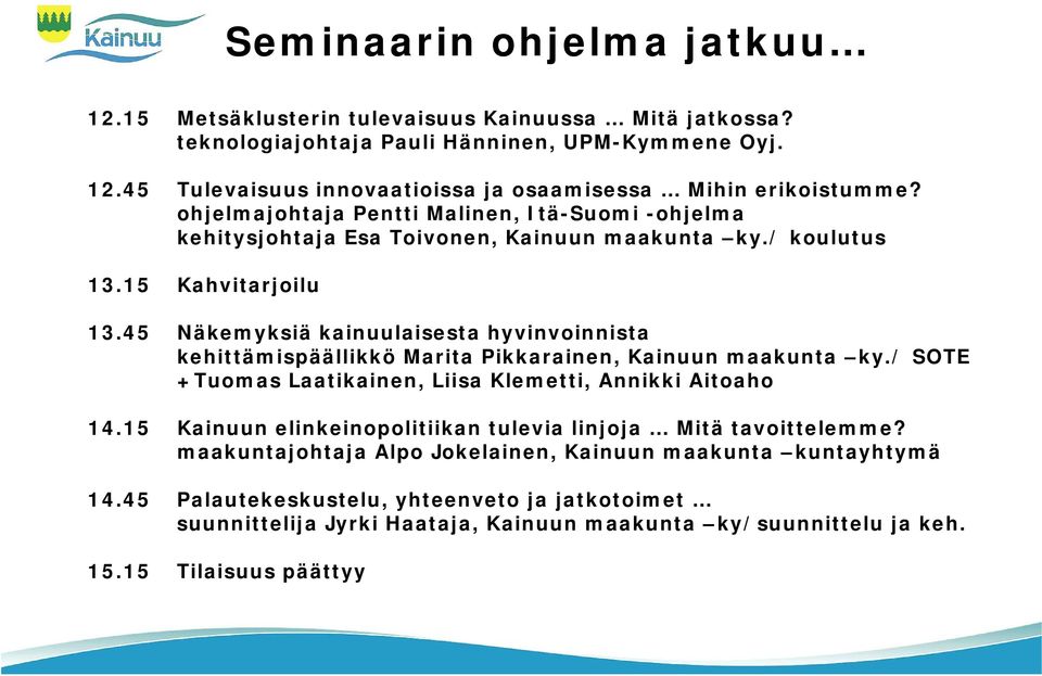 45 Näkemyksiä kainuulaisesta hyvinvoinnista kehittämispäällikkö Marita Pikkarainen, Kainuun maakunta ky./ SOTE +Tuomas Laatikainen, Liisa Klemetti, Annikki Aitoaho 14.