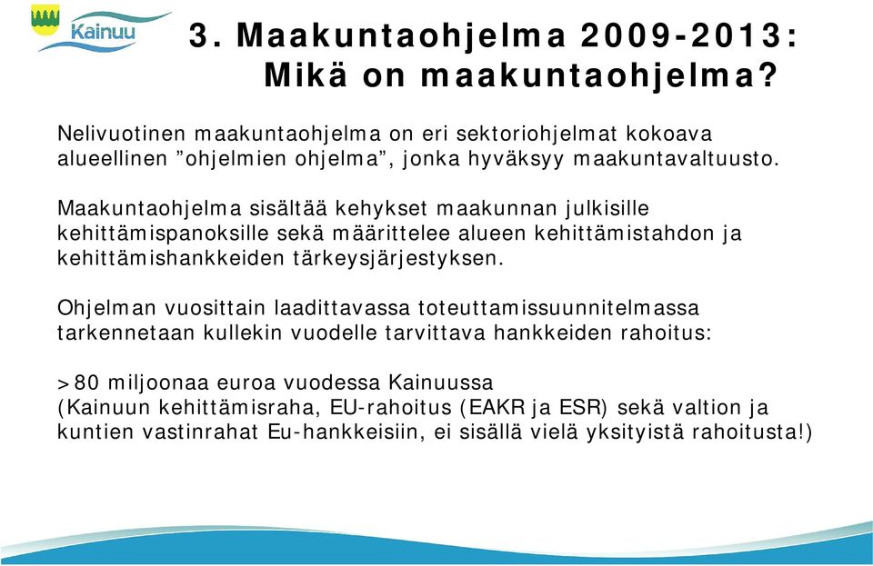 Maakuntaohjelma sisältää kehykset maakunnan julkisille kehittämispanoksille sekä määrittelee alueen kehittämistahdon ja kehittämishankkeiden tärkeysjärjestyksen.