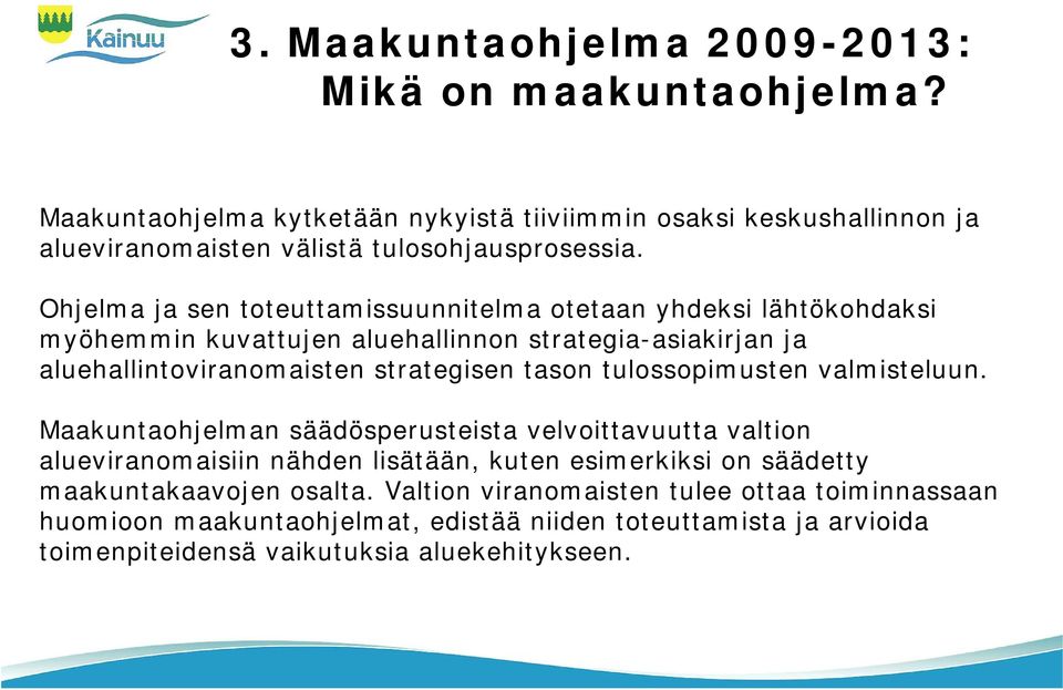 Ohjelma ja sen toteuttamissuunnitelma otetaan yhdeksi lähtökohdaksi myöhemmin kuvattujen aluehallinnon strategia-asiakirjan ja aluehallintoviranomaisten strategisen tason