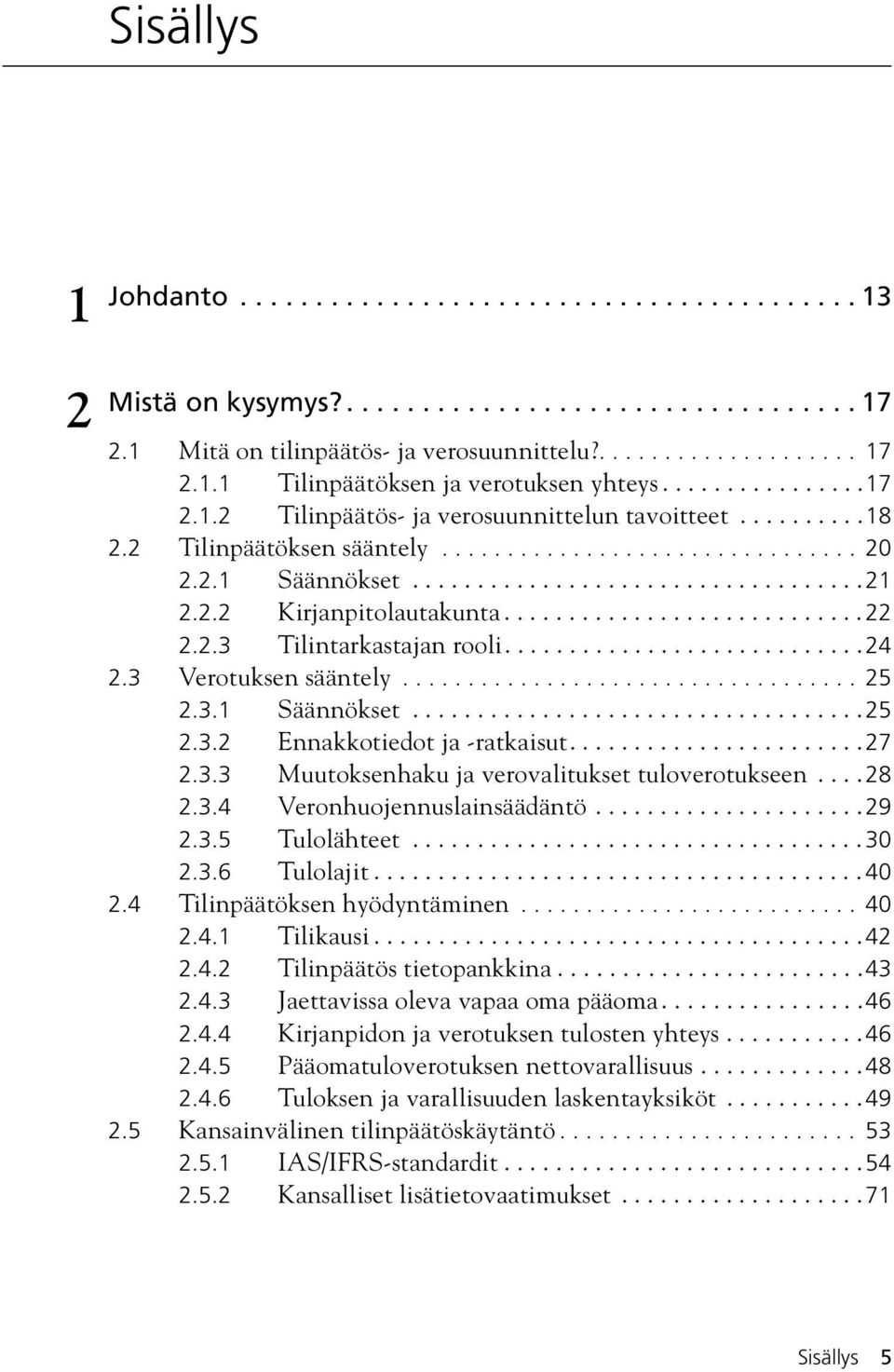2.2 Kirjanpitolautakunta............................22 2.2.3 Tilintarkastajan rooli............................24 2.3 Verotuksen sääntely................................... 25 2.3.1 Säännökset...................................25 2.3.2 Ennakkotiedot ja -ratkaisut.