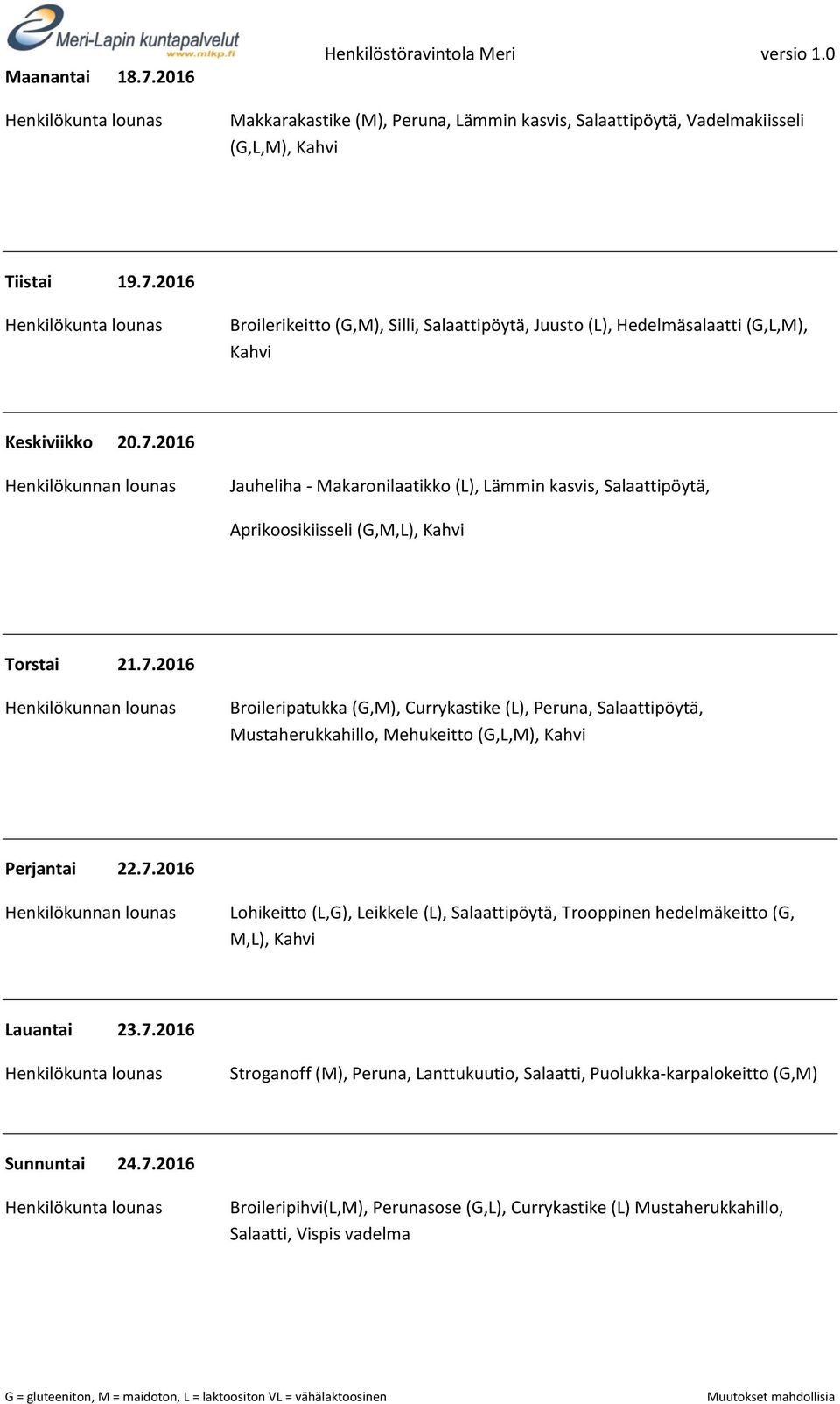 7.2016 Lohikeitto (L,G), Leikkele (L), Salaattipöytä, Trooppinen hedelmäkeitto (G, M,L), Lauantai 23.7.2016 Stroganoff (M), Peruna, Lanttukuutio, Salaatti, Puolukka-karpalokeitto (G,M) Sunnuntai 24.