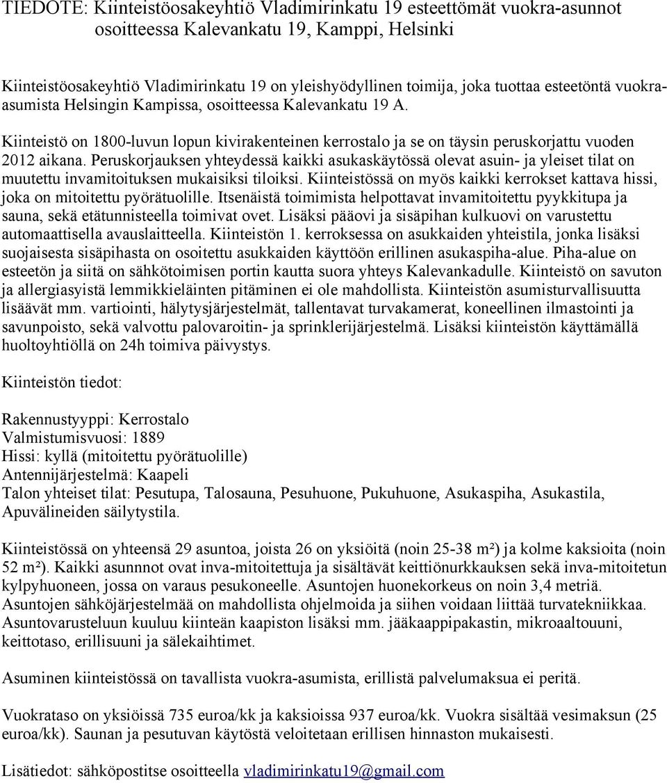 Peruskorjauksen yhteydessä kaikki asukaskäytössä olevat asuin- ja yleiset tilat on muutettu invamitoituksen mukaisiksi tiloiksi.