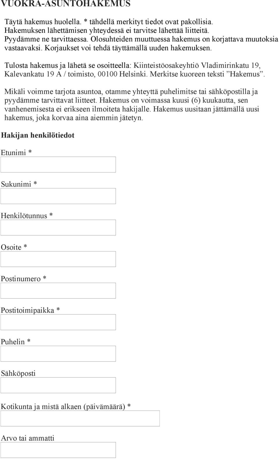 Tulosta hakemus ja lähetä se osoitteella: Kiinteistöosakeyhtiö Vladimirinkatu 19, Kalevankatu 19 A / toimisto, 00100 Helsinki. Merkitse kuoreen teksti Hakemus.