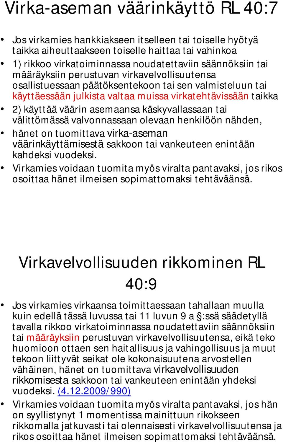 käskyvallassaan tai välittömässä valvonnassaan olevaan henkilöön nähden, hänet on tuomittava virka-aseman väärinkäyttämisestä sakkoon tai vankeuteen enintään kahdeksi vuodeksi.