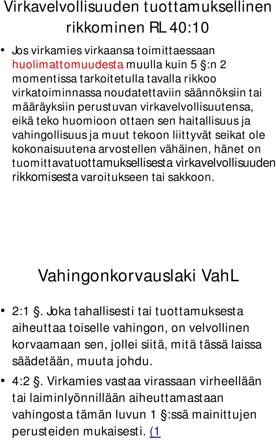 arvostellen vähäinen, hänet on tuomittavatuottamuksellisesta virkavelvollisuuden rikkomisesta varoitukseen tai sakkoon. Vahingonkorvauslaki VahL 2:1.