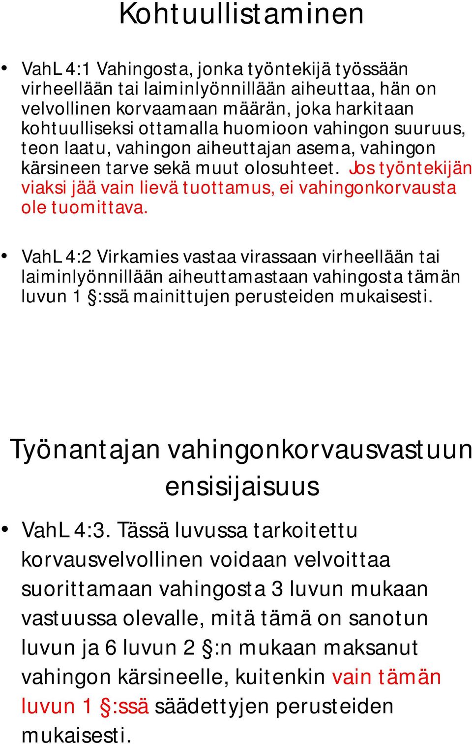 VahL 4:2 Virkamies vastaa virassaan virheellään tai laiminlyönnillään aiheuttamastaan vahingosta tämän luvun 1 :ssä mainittujen perusteiden mukaisesti.