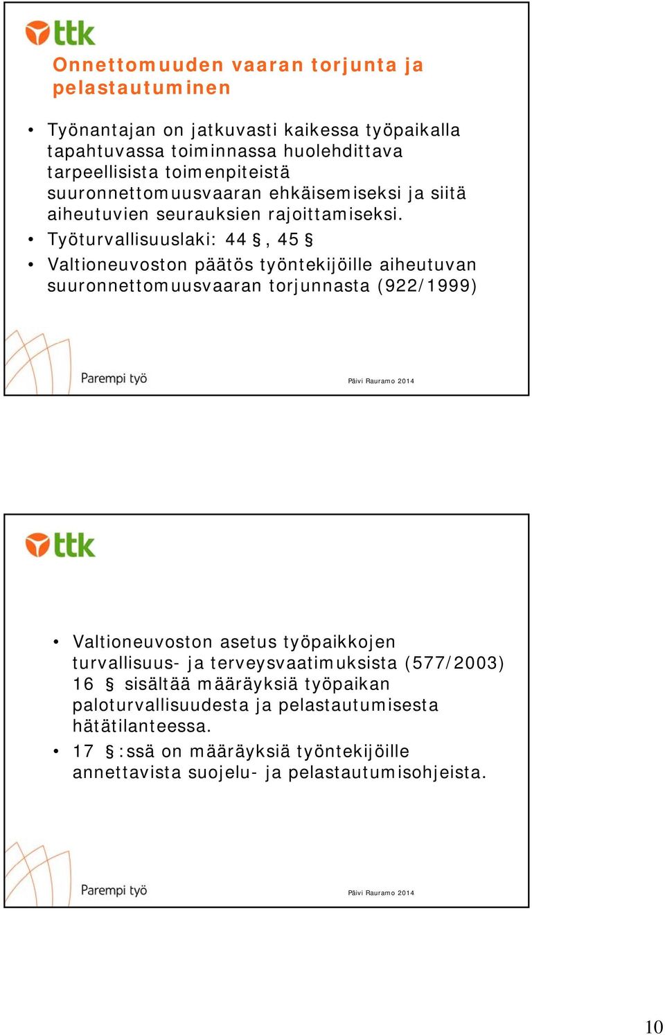 Työturvallisuuslaki: 44, 45 Valtioneuvoston päätös työntekijöille aiheutuvan suuronnettomuusvaaran torjunnasta (922/1999) Valtioneuvoston asetus työpaikkojen