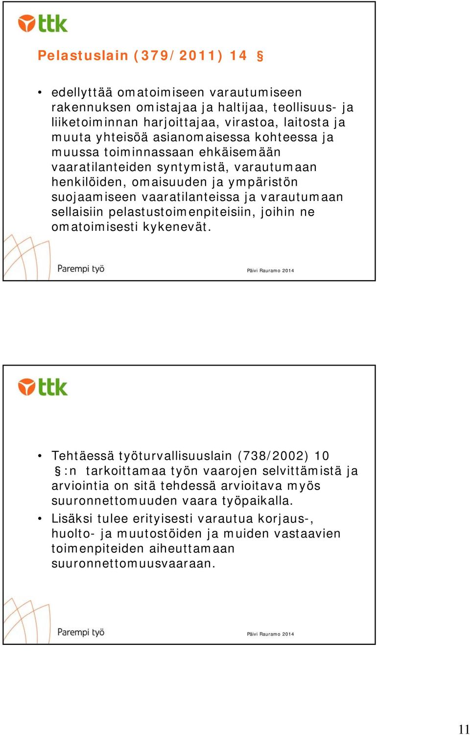 sellaisiin pelastustoimenpiteisiin, joihin ne omatoimisesti kykenevät.