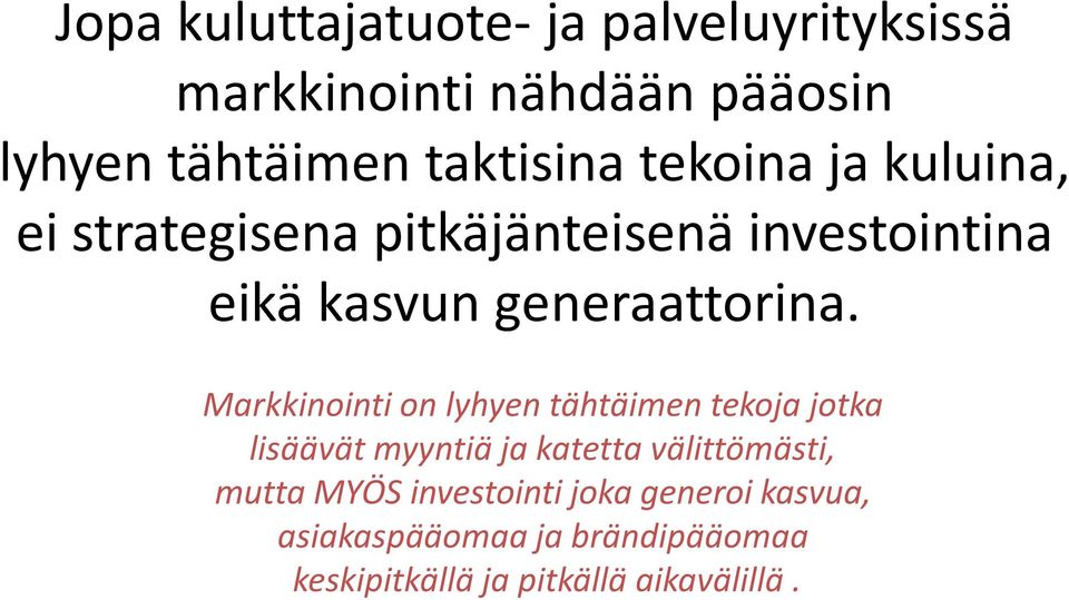 Markkinointi on lyhyen tähtäimen tekoja jotka lisäävät myyntiä ja katetta välittömästi, mutta MYÖS