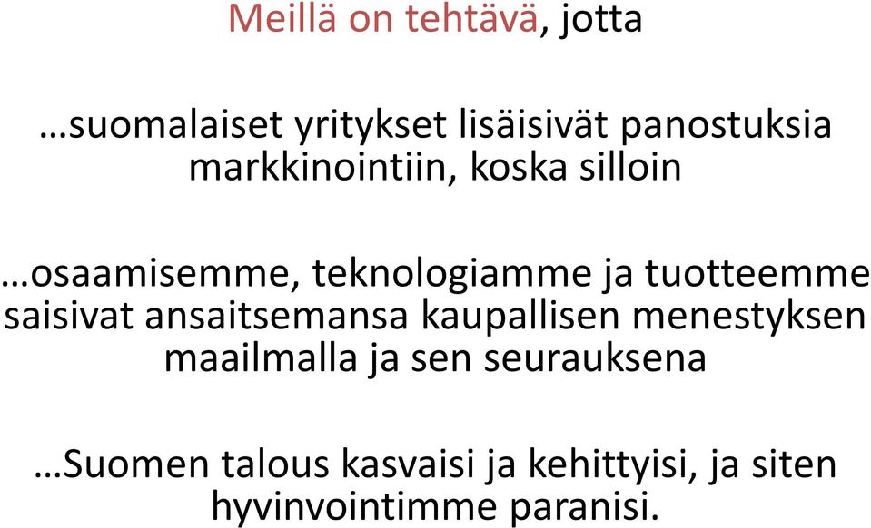 saisivat ansaitsemansa kaupallisen menestyksen maailmalla ja sen