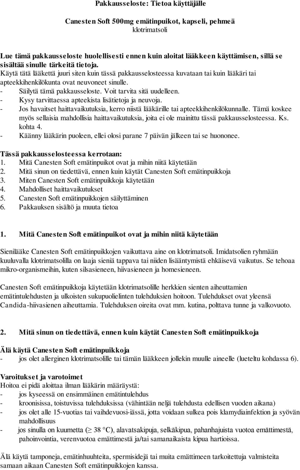 Voit tarvita sitä uudelleen. - Kysy tarvittaessa apteekista lisätietoja ja neuvoja. - Jos havaitset haittavaikutuksia, kerro niistä lääkärille tai apteekkihenkilökunnalle.