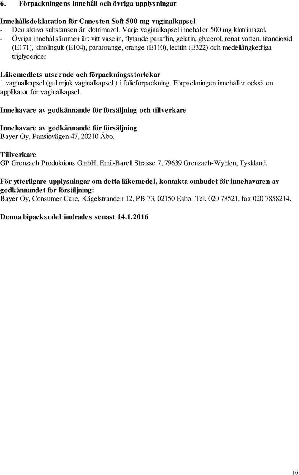 - Övriga innehållsämmen är: vitt vaselin, flytande paraffin, gelatin, glycerol, renat vatten, titandioxid (E171), kinolingult (E104), paraorange, orange (E110), lecitin (E322) och medellångkedjiga