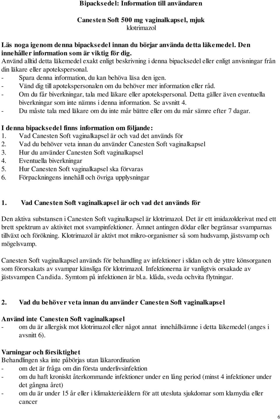 - Spara denna information, du kan behöva läsa den igen. - Vänd dig till apotekspersonalen om du behöver mer information eller råd. - Om du får biverkningar, tala med läkare eller apotekspersonal.