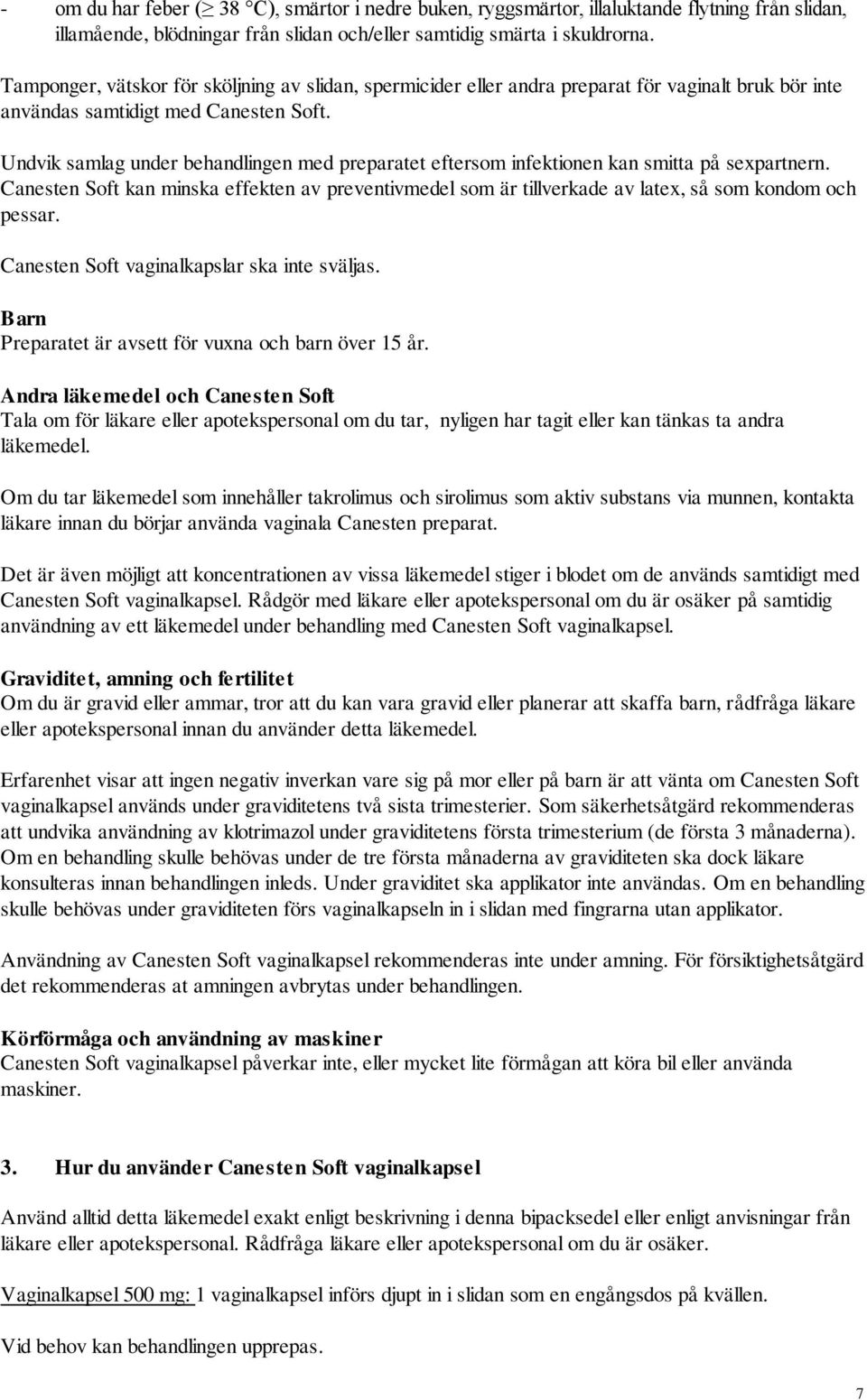 Undvik samlag under behandlingen med preparatet eftersom infektionen kan smitta på sexpartnern.