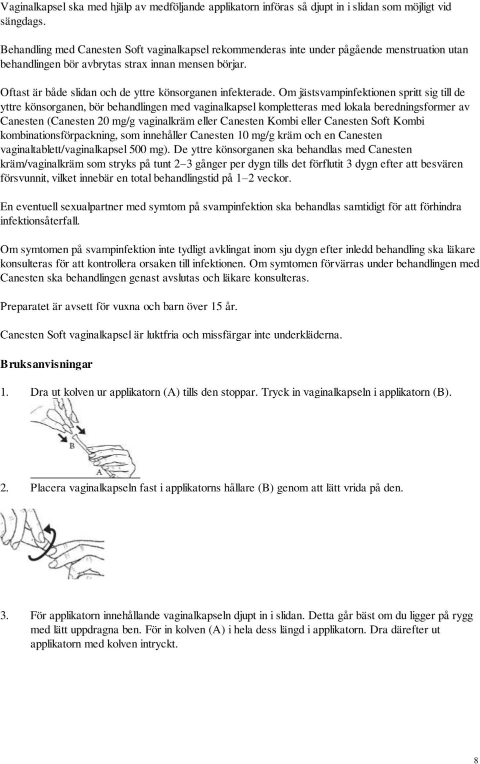 Oftast är både slidan och de yttre könsorganen infekterade.