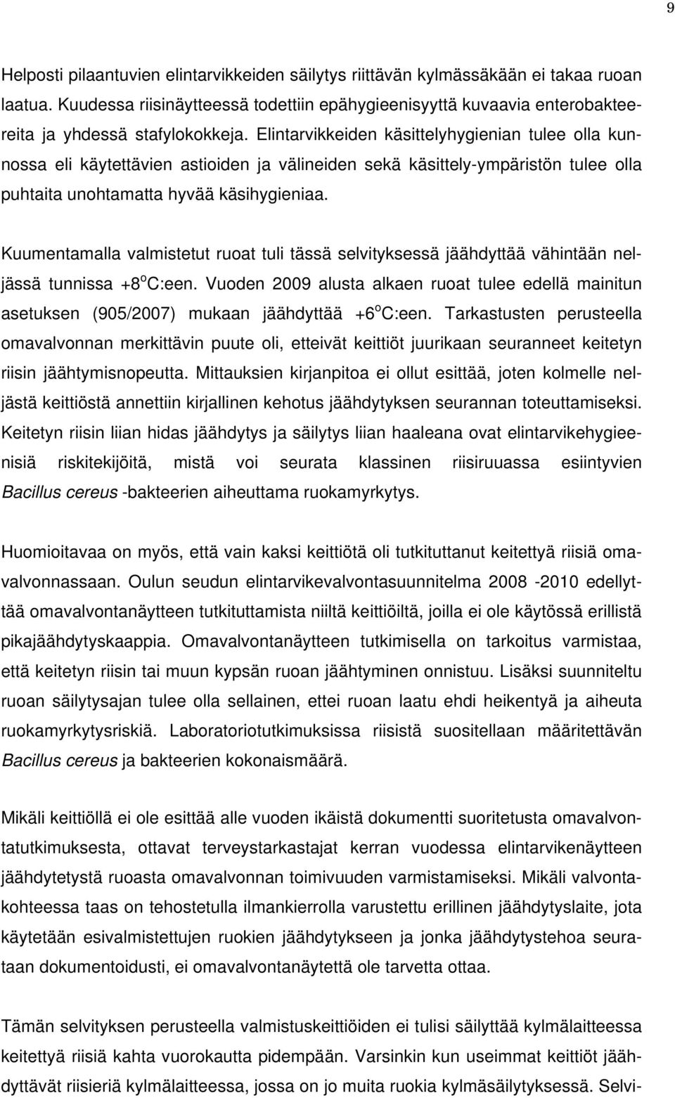 Elintarvikkeiden käsittelyhygienian tulee olla kunnossa eli käytettävien astioiden ja välineiden sekä käsittely-ympäristön tulee olla puhtaita unohtamatta hyvää käsihygieniaa.