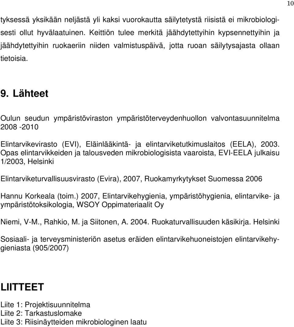 Lähteet Oulun seudun ympäristöviraston ympäristöterveydenhuollon valvontasuunnitelma 2008-2010 Elintarvikevirasto (EVI), Eläinlääkintä- ja elintarviketutkimuslaitos (EELA), 2003.